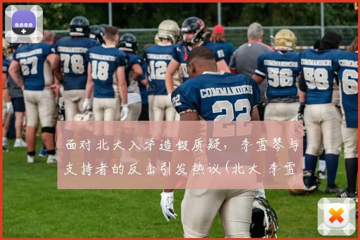 面对北大入学造假质疑，李雪琴与支持者的反击引发热议(北大 李雪琴)